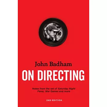 John Badham on Directing - 2nd Edition: Notes from the Set of Saturday Night Fever, War Games, and More