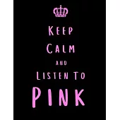 Keep Calm And Listen To Pink: Pink Notebook/ journal/ Notepad/ Diary For Fans. Men, Boys, Women, Girls And Kids - 100 Black Lined Pages - 8.5 x 11 i