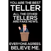 You Are The Best Teller All The Other Tellers Are Fake News. Everyone Agrees. Believe Me.: Trump 2020 Notebook, Presidential Election, Funny Productiv