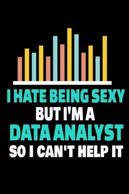 I Hate Being Sexy But I’’m A Data Analyst So I Can’’t Help It: Dot Grid Page Notebook Gift For Computer Data Science Related People.