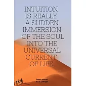 Intuition is really a sudden immersion of the soul into the universal current of life.: Journal notebook Diary for inspiration Secret Dream Blank Line
