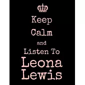 Keep Calm And Listen To Leona Lewis: Leona Lewis Notebook/ journal/ Notepad/ Diary For Fans. Men, Boys, Women, Girls And Kids - 100 Black Lined Pages