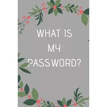 What Is My Password?: Journal & Log Book To Keep Usernames & Passwords Safe Internet Journal & Organizer For Private Information On The Web