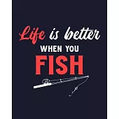 Life Is Better When You Fish: Fishing Gift for People Who Love to Go Fishing - Funny Saying on Cover Design for Fishermen - Blank Lined Journal or N