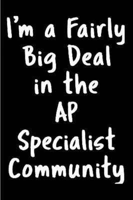 I’’m a fairly big deal in the ap specialist community: Accounts Payable Notebook journal Diary Cute funny humorous blank lined notebook Gift for studen