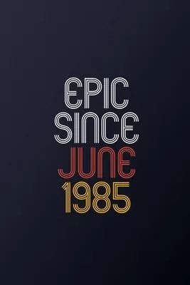 Epic Since June 1985: Blank Lined Journal, Happy Birthday Notebook, Diary Perfect Gift For Your Loved Ones
