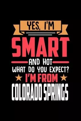 Yes, I’’m Smart And Hot What Do You Except I’’m From Colorado Springs: Dot Grid 6x9 Dotted Bullet Journal and Notebook and gift for proud Colorado Sprin