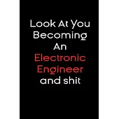Look At you becoming an electronic engineer and shit notebook Gift: Funny journal gifts Lined Notebook / Journal Gift, 120 Pages, 6x9, Soft Cover, glo