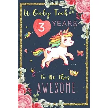 It Only Took 3 Years To Be This Awesome: Cute Unicorn Journal 3 Year Old Happy Birthday Gift for Girls!, space for writing and drawing, positive sayin