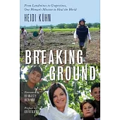 Breaking Ground: From Landmines to Grapevines, One Woman’’s Mission to Heal the World