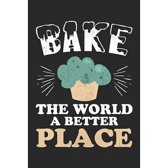 Bake the world a better place: Funny Baking Accessories - Cake Gifts for Women, Girls and Kids Lined journal paperback notebook 100 page, gift journa