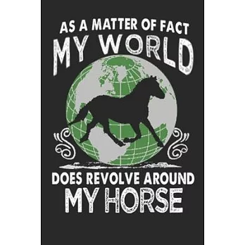 As a matter of fact my world does revolve around my horse: Horse journal for girls, horse riding gifts for men funny: Horse Journal 6x9 120 page Horse