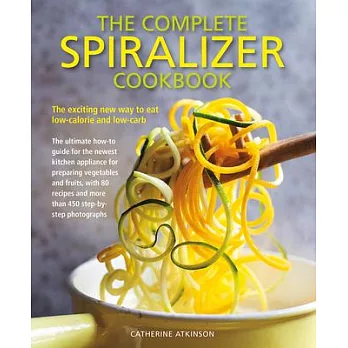 The Complete Spiralizer Cookbook: The Exciting New Way to Eat Low-Calorie and Low-Carb
