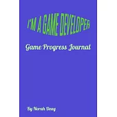 I’’m a Game Developer - Game Progress Journal: 6/9, 100 pages, Date/Idea/potential problems/possible solutions/lessons learned/progress made/date due/p