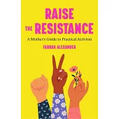 Raising the Resistance: A Mother’’s Guide to Social Activism