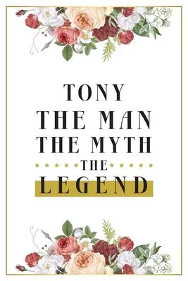Tony The Man The Myth The Legend: Lined Notebook / Journal Gift, 120 Pages, 6x9, Matte Finish, Soft Cover