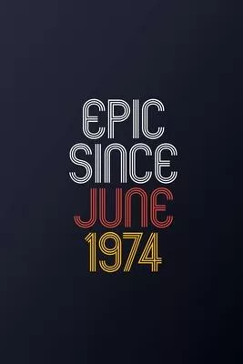 Epic Since June 1974: Blank Lined Journal, Happy Birthday Notebook, Diary Perfect Gift For Your Loved Ones