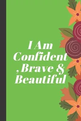 I Am Confident, Brave & Beautiful: A journal for your daily life