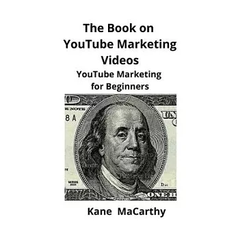 The Book on YouTube Marketing Videos: YouTube Marketing for Beginners