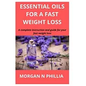 Essential Oils for a Fast Weight Loss: A complete instruction and guide for your fast weight loss
