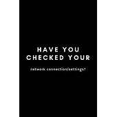 Have You Checked Your Network Connection/Settings?: Funny Developer Dot Grid Notebook Gift Idea For Programmer - 120 Pages (6 x 9) Hilarious Gag Prese
