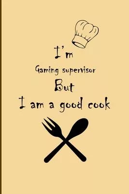 I am Gaming supervisor But I’’m a good Cook Journal: Lined Notebook / Journal Gift, 200 Pages, 6x9, Soft Cover, Matte Finish
