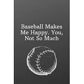 Baseball Makes Me Happy. You, Not So Much: NoSports Notebook-Blank Notebook Sketchbook Journal 6x9 120 Pages