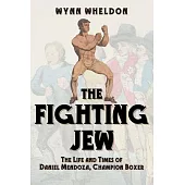 The Fighting Jew: The Life and Times of Daniel Mendoza, Champion Boxer