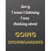 Sorry I wasn’’t listening I was thinking about going snowboarding: Notebook/notepad/diary/journal for all snowboarding fans. - 80 black lined pages - A