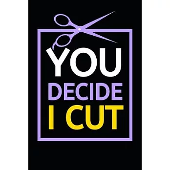 You Decide I Cut: Blank Lined Notebook/Journal For Hairdressers, Gifts For Hair Stylists, Hairdressers, Women (6＂ x 9＂)