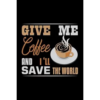 Give Me Coffee And I’’ll Save The World: Best notebook journal for multiple purpose like writing notes, plans and ideas. Best journal for women, men, g