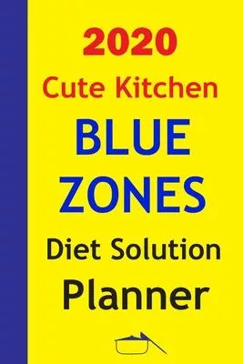 2020 Cute Kitchen Blue Zones Diet Solution Planner: Track And Plan Your Meals Weekly In 2020 (Blue Zones 52 Weeks Food Planner Journal - Log - Calenda