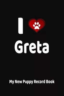 I Love Greta My New Puppy Record Book: Personalized Dog Journal and Health Logbook