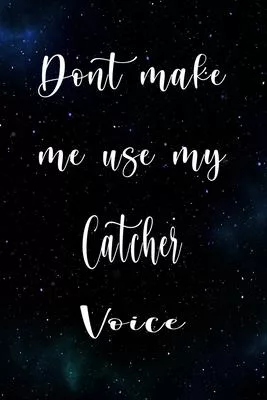 Don’’t Make Me Use My Catcher Voice: The perfect gift for the professional in your life - Funny 119 page lined journal!