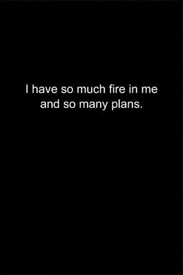 I have so much fire in me and so many plans.: Journal or Notebook (6x9 inches) with 120 doted pages.
