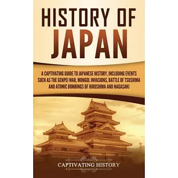 History of Japan: A Captivating Guide to Japanese History, Including Events Such as the Genpei War, Mongol Invasions, Battle of Tsushima