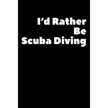 I’’d Rather Be Scuba Diving: Composition Logbook and Lined Notebook Funny Gag Gift For Scuba Divers and Instructors