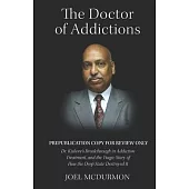 The Doctor of Addictions: Dr. Kishore’’s Breakthrough in Addiction Treatment, and the Tragic Story of How the Deep State Destroyed It