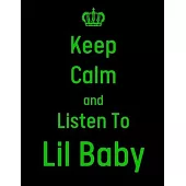 Keep Calm And Listen To Lil baby: Lil Baby Notebook/ journal/ Notepad/ Diary For Fans. Men, Boys, Women, Girls And Kids - 100 Black Lined Pages - 8.5