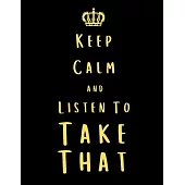 Keep Calm And Listen To Take That: Take That Notebook/ journal/ Notepad/ Diary For Fans. Men, Boys, Women, Girls And Kids - 100 Black Lined Pages - 8.