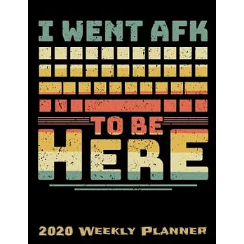 I Went Afk To Be Here: 2020 Gaming Lover Planner - Daily Weekly and Monthly Planners - The Perfect Gift - 2020 Planner for Gamers - Calendar