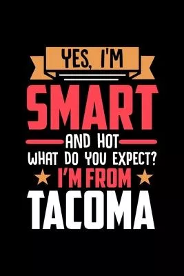 Yes, I’’m Smart And Hot What Do You Except I’’m From Tacoma: Dot Grid 6x9 Dotted Bullet Journal and Notebook and gift for proud Tacoma patriots
