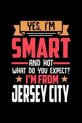 Yes, I’’m Smart And Hot What Do You Except I’’m From Jersey City: Dot Grid 6x9 Dotted Bullet Journal and Notebook and gift for proud Jersey City patriot