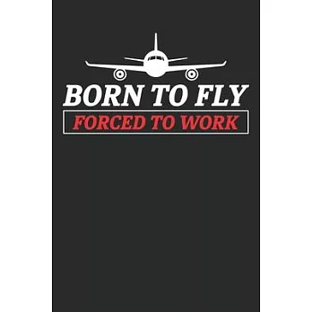 Born to fly forced to work: Funny Captains Quote Journal For Flight Instructors, Aviators, Jet Flying, Cockpit, & Airplane Fans, Booklet: Diary fo