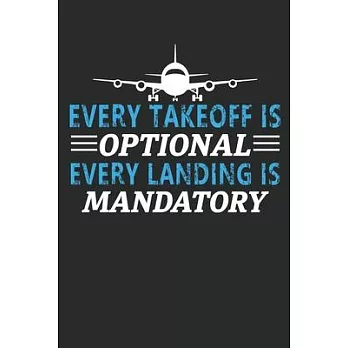 Every takeoff is optional every landing is mandatory: Funny Captains Quote Journal For Flight Instructors, Aviators, Jet Flying, Cockpit, & Airplane F