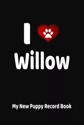 I Love Willow My New Puppy Record Book: Personalized Dog Journal and Health Logbook