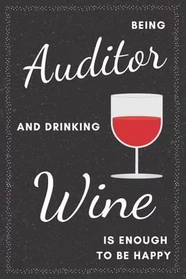 Auditor & Drinking Wine Notebook: Funny Gifts Ideas for Men/Women on Birthday Retirement or Christmas - Humorous Lined Journal to Writing