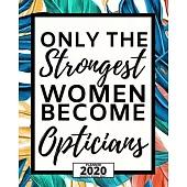 Only The Strongest Women Become Opticians: 2020 Planner For Optician, 1-Year Daily, Weekly And Monthly Organizer With Calendar, Thank You Gift For Chr