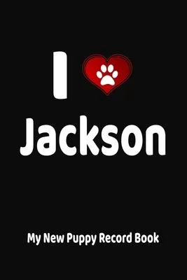 I Love Jackson My New Puppy Record Book: Personalized Dog Journal and Health Logbook