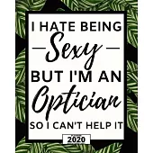 I Hate Being Sexy But I’’m Optician: 2020 Planner For Optician, 1-Year Daily, Weekly And Monthly Organizer With Calendar, Thank You Gift For Christmas